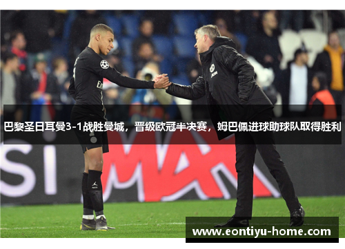 巴黎圣日耳曼3-1战胜曼城，晋级欧冠半决赛，姆巴佩进球助球队取得胜利