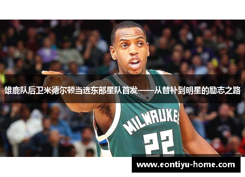 雄鹿队后卫米德尔顿当选东部星队首发——从替补到明星的励志之路