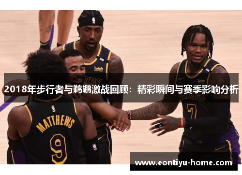 2018年步行者与鹈鹕激战回顾：精彩瞬间与赛季影响分析